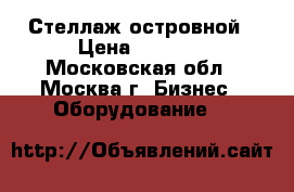 Стеллаж островной › Цена ­ 3 500 - Московская обл., Москва г. Бизнес » Оборудование   